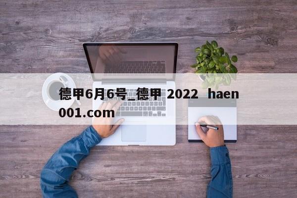 德甲6月6号_德甲 2022 haen001.com