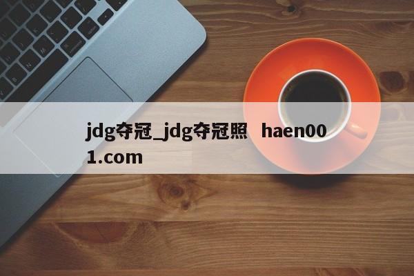 jdg夺冠_jdg夺冠照 haen001.com