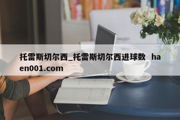 托雷斯切尔西_托雷斯切尔西进球数 haen001.com