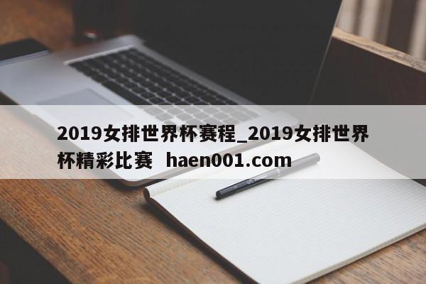 2019女排世界杯赛程_2019女排世界杯精彩比赛  haen001.com