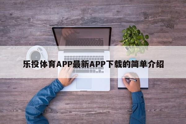 乐投体育APP最新APP下载的简单介绍