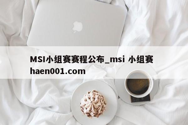 MSI小组赛赛程公布_msi 小组赛 haen001.com