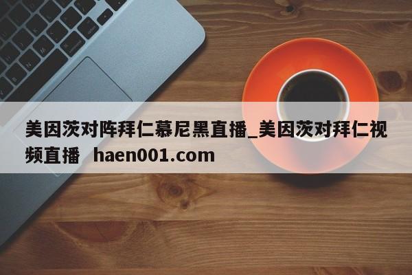 美因茨对阵拜仁慕尼黑直播_美因茨对拜仁视频直播  haen001.com
