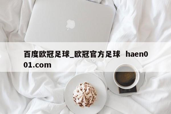 百度欧冠足球_欧冠官方足球 haen001.com