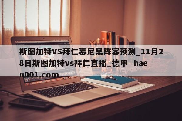 斯图加特VS拜仁慕尼黑阵容预测_11月28日斯图加特vs拜仁直播_德甲 haen001.com