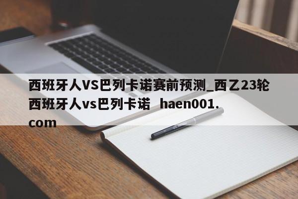 西班牙人VS巴列卡诺赛前预测_西乙23轮西班牙人vs巴列卡诺 haen001.com