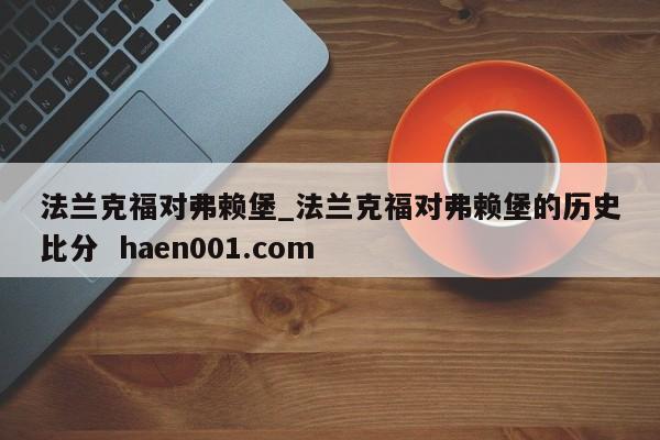 法兰克福对弗赖堡_法兰克福对弗赖堡的历史比分  haen001.com