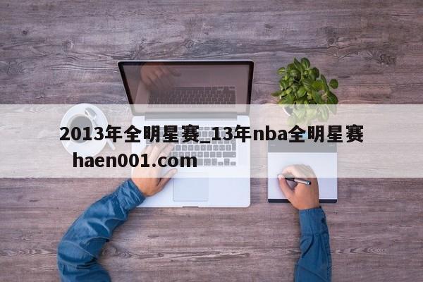 2013年全明星赛_13年nba全明星赛 haen001.com