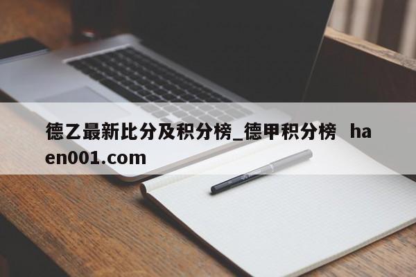 德乙最新比分及积分榜_德甲积分榜 haen001.com