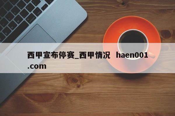 西甲宣布停赛_西甲情况 haen001.com