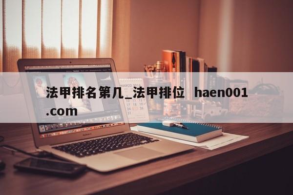 法甲排名第几_法甲排位  haen001.com
