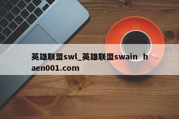 英雄联盟swl_英雄联盟swain  haen001.com