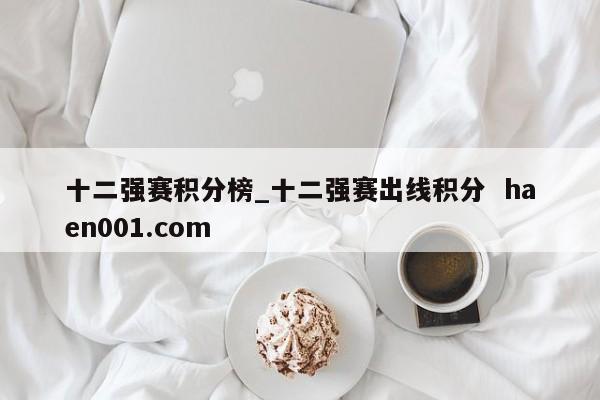 十二强赛积分榜_十二强赛出线积分 haen001.com