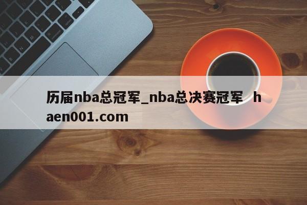 历届nba总冠军_nba总决赛冠军 haen001.com