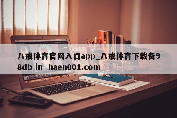 八戒体育官网入口app_八戒体育下载备98db in haen001.com
