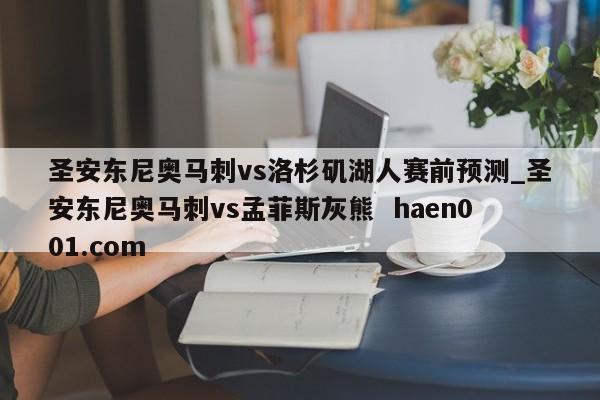 圣安东尼奥马刺vs洛杉矶湖人赛前预测_圣安东尼奥马刺vs孟菲斯灰熊 haen001.com