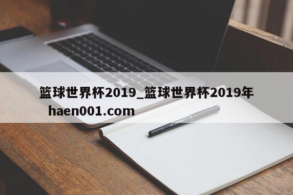 篮球世界杯2019_篮球世界杯2019年  haen001.com